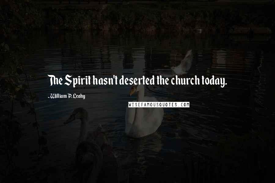 William P. Leahy Quotes: The Spirit hasn't deserted the church today.