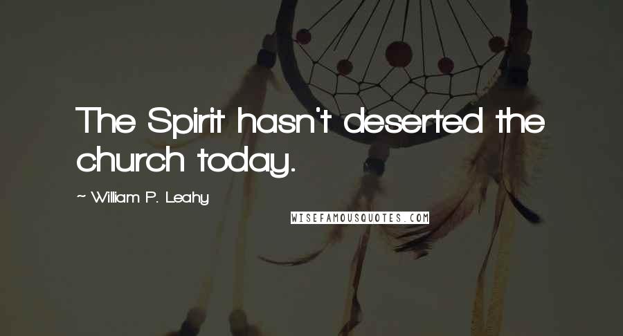 William P. Leahy Quotes: The Spirit hasn't deserted the church today.