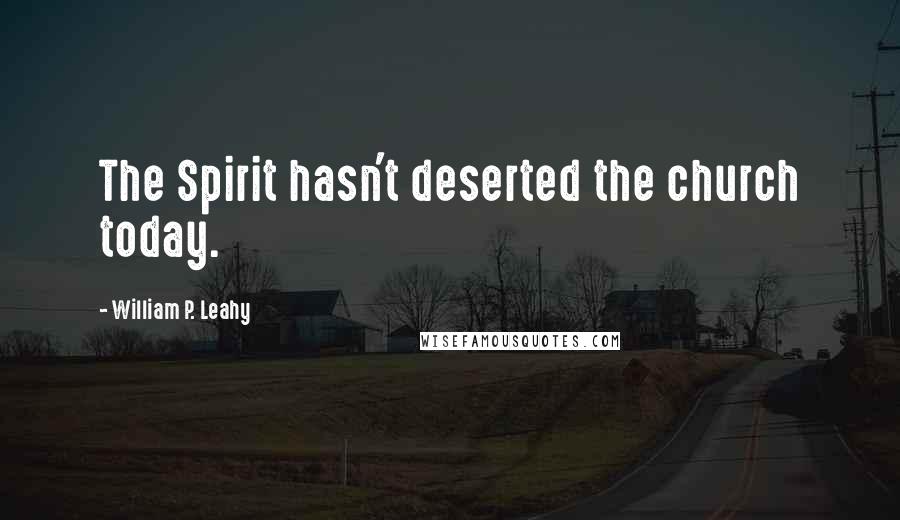 William P. Leahy Quotes: The Spirit hasn't deserted the church today.