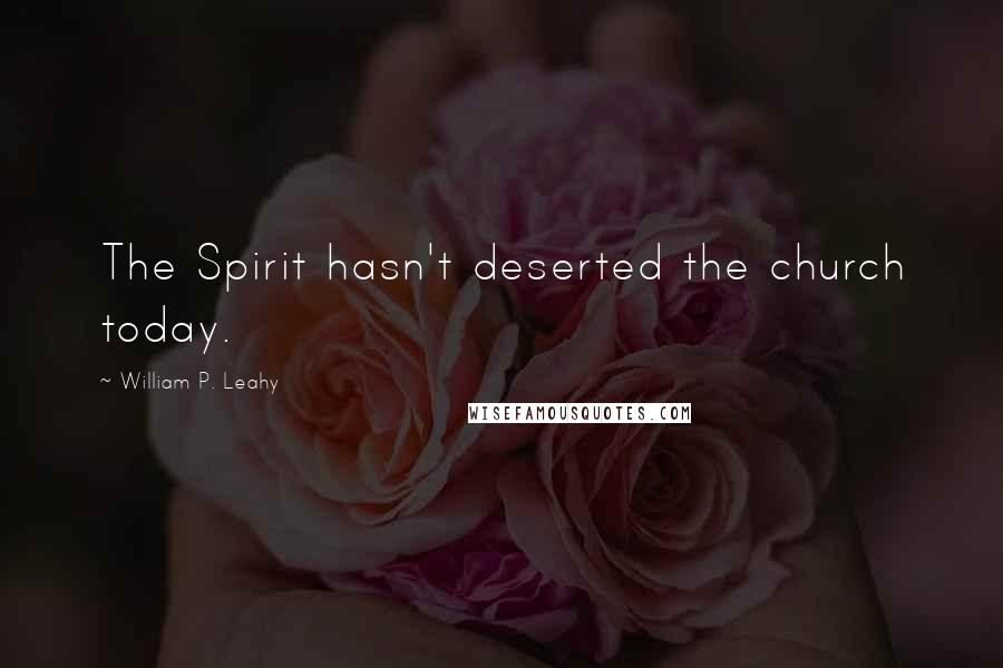 William P. Leahy Quotes: The Spirit hasn't deserted the church today.