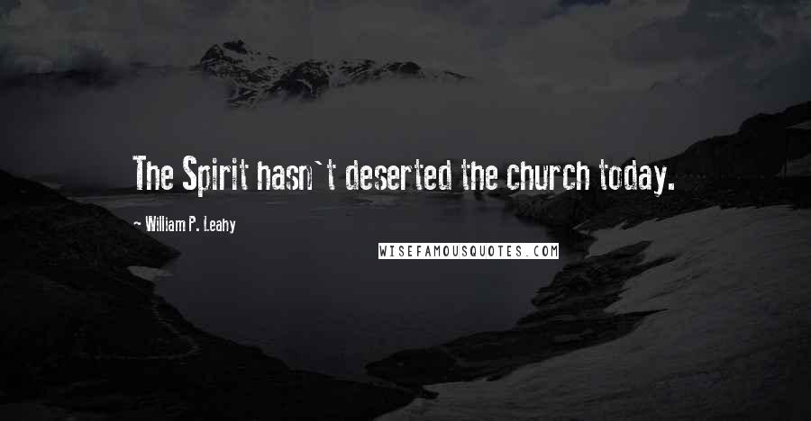 William P. Leahy Quotes: The Spirit hasn't deserted the church today.