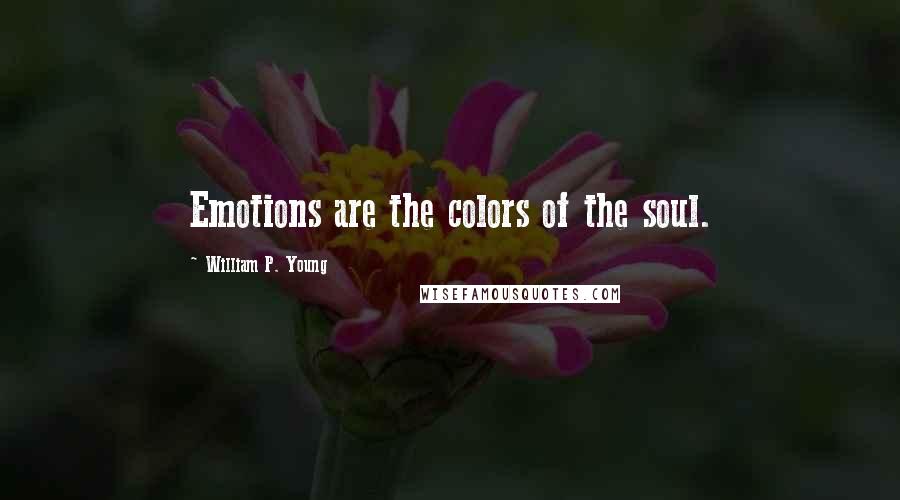 William P. Young Quotes: Emotions are the colors of the soul.