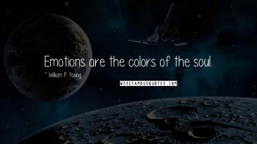 William P. Young Quotes: Emotions are the colors of the soul.