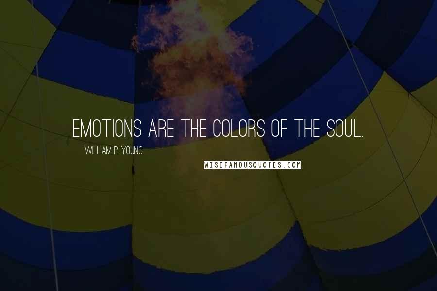 William P. Young Quotes: Emotions are the colors of the soul.
