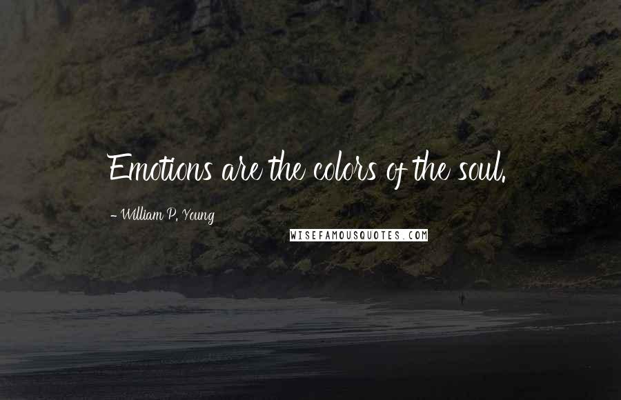 William P. Young Quotes: Emotions are the colors of the soul.