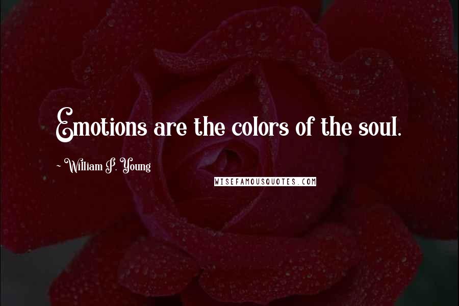 William P. Young Quotes: Emotions are the colors of the soul.