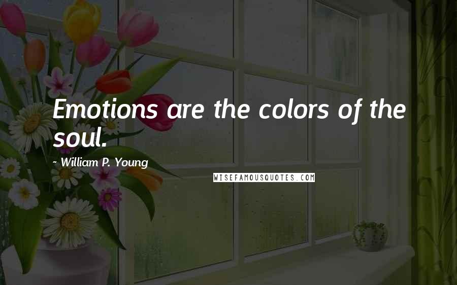 William P. Young Quotes: Emotions are the colors of the soul.