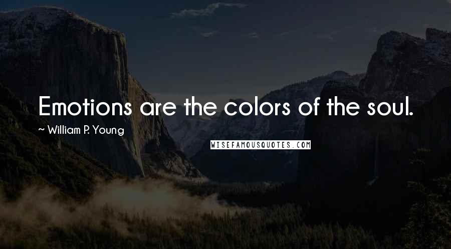 William P. Young Quotes: Emotions are the colors of the soul.
