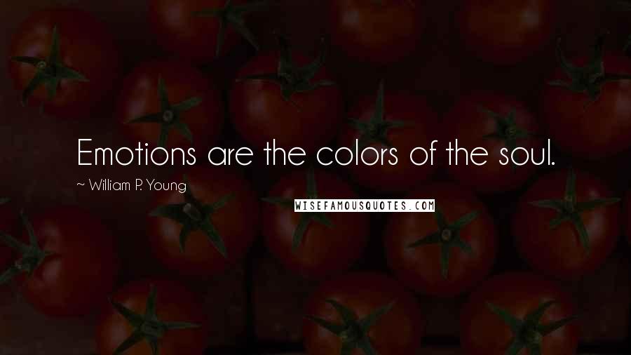 William P. Young Quotes: Emotions are the colors of the soul.