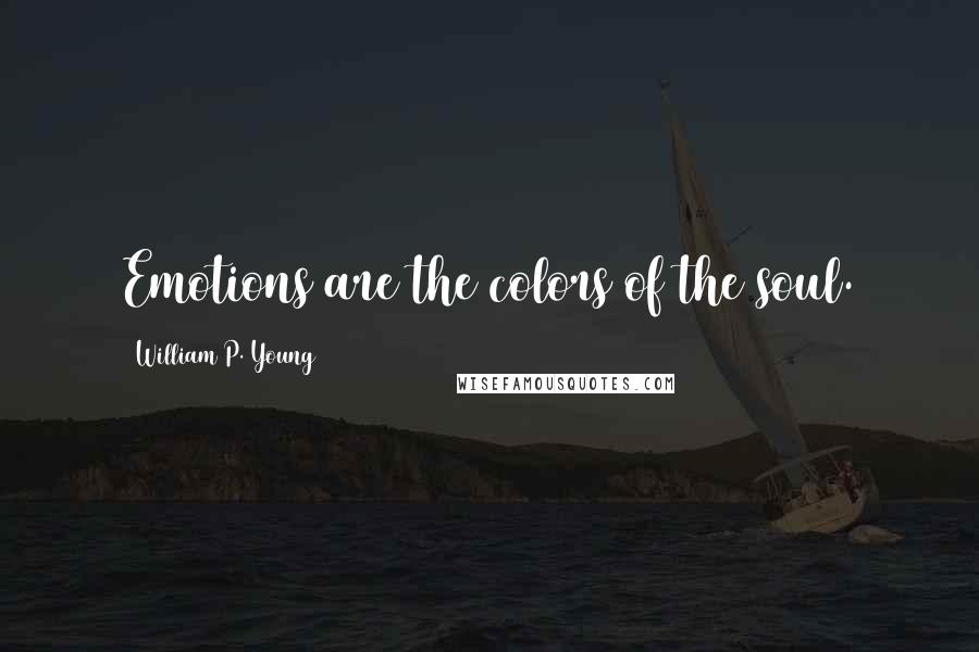 William P. Young Quotes: Emotions are the colors of the soul.