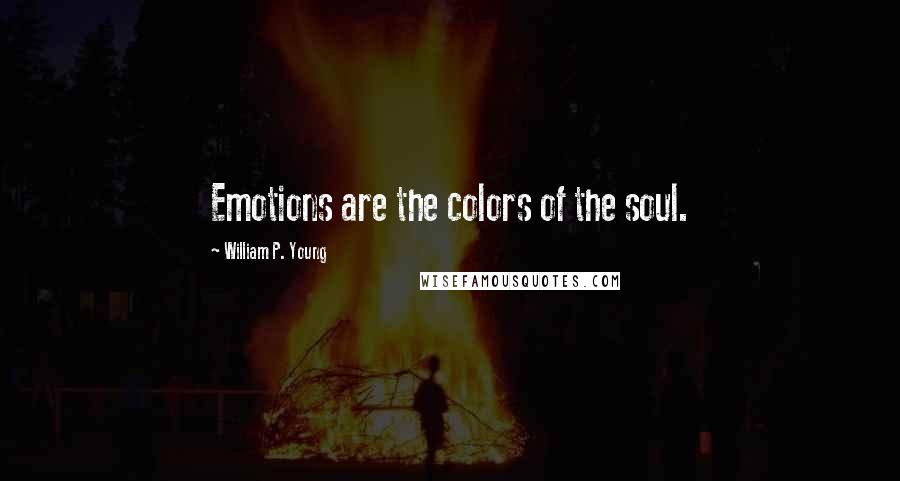 William P. Young Quotes: Emotions are the colors of the soul.