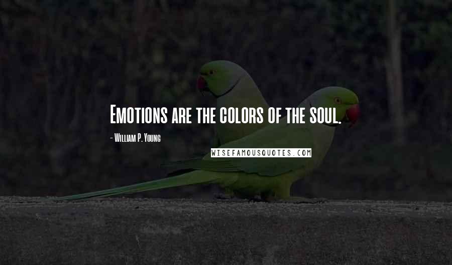 William P. Young Quotes: Emotions are the colors of the soul.