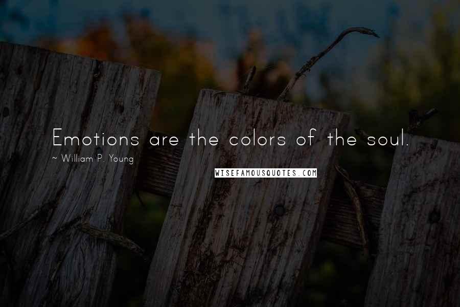 William P. Young Quotes: Emotions are the colors of the soul.