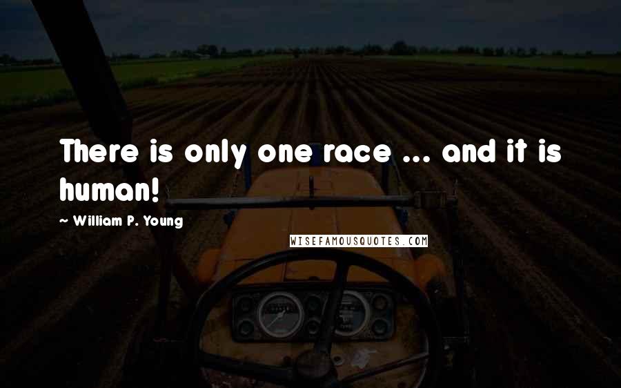 William P. Young Quotes: There is only one race ... and it is human!