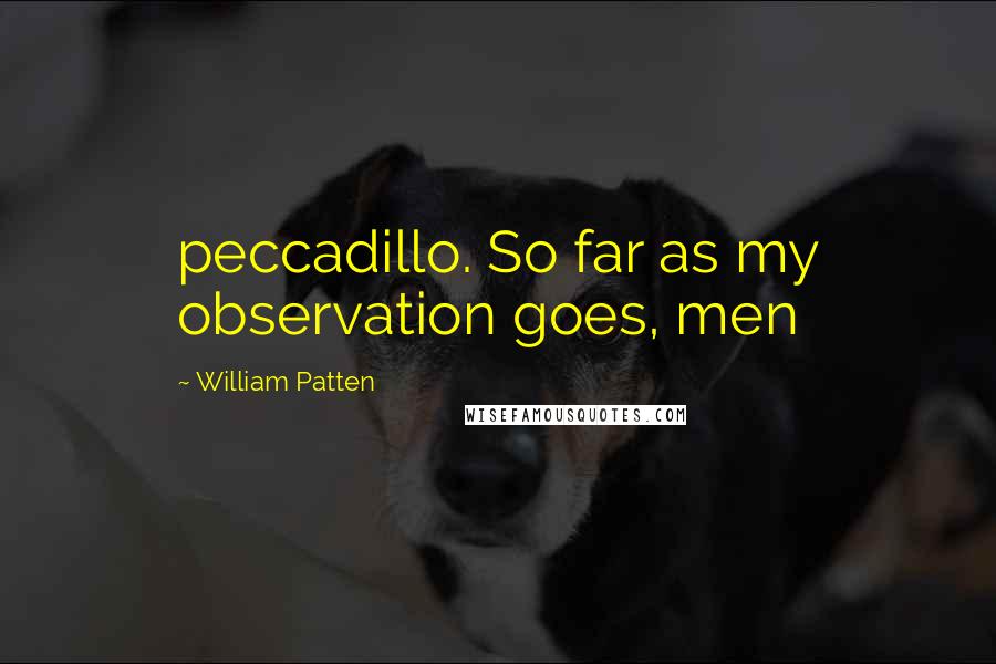 William Patten Quotes: peccadillo. So far as my observation goes, men