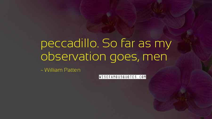 William Patten Quotes: peccadillo. So far as my observation goes, men