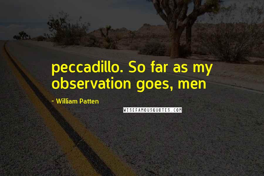 William Patten Quotes: peccadillo. So far as my observation goes, men