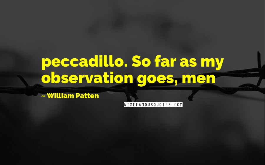 William Patten Quotes: peccadillo. So far as my observation goes, men