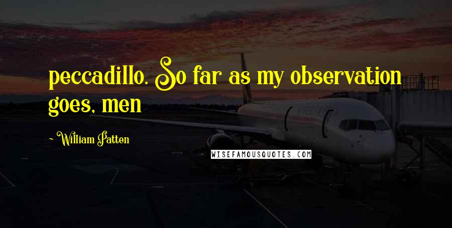 William Patten Quotes: peccadillo. So far as my observation goes, men