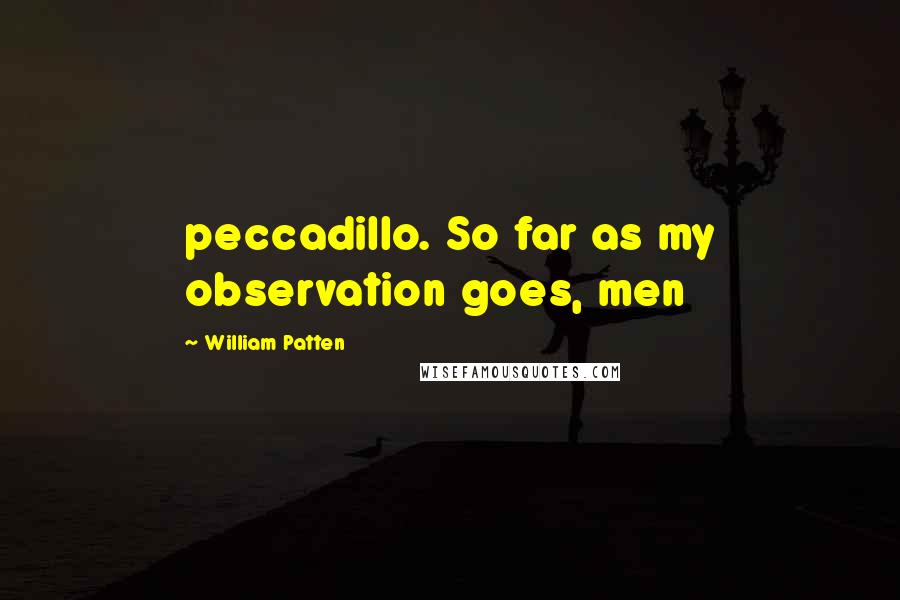 William Patten Quotes: peccadillo. So far as my observation goes, men