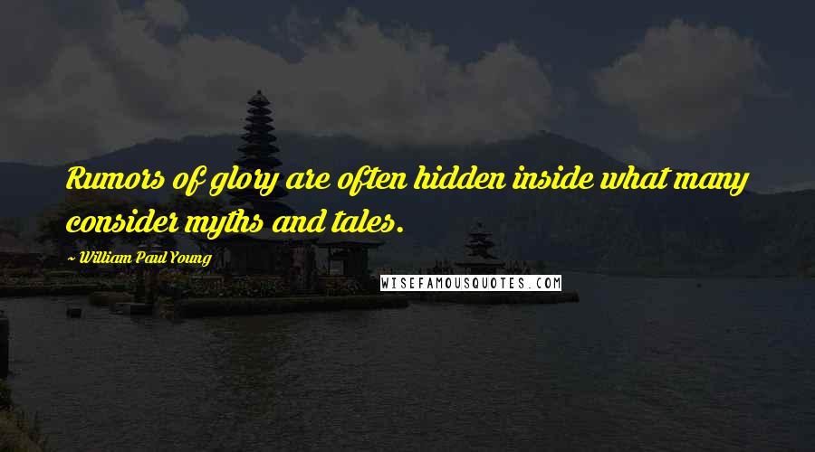 William Paul Young Quotes: Rumors of glory are often hidden inside what many consider myths and tales.