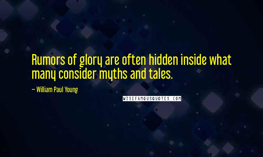 William Paul Young Quotes: Rumors of glory are often hidden inside what many consider myths and tales.