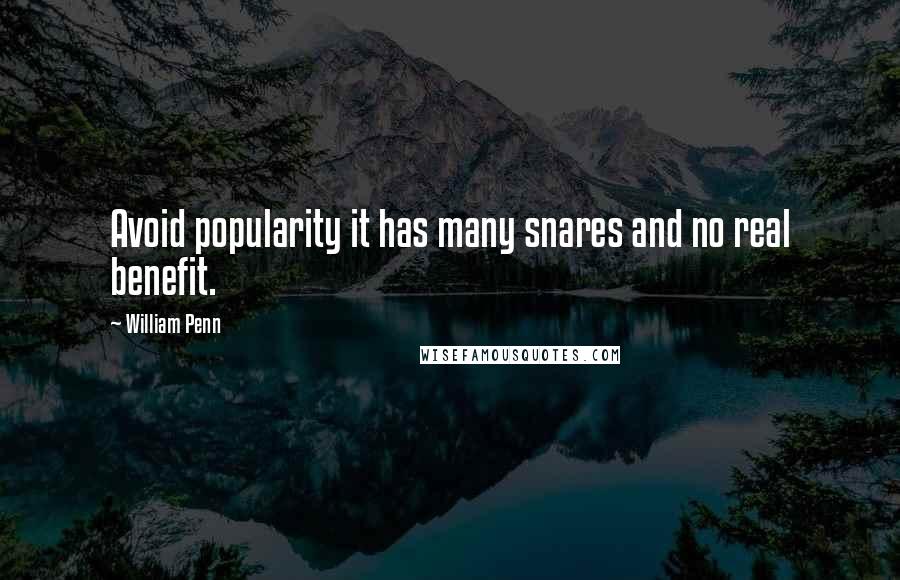 William Penn Quotes: Avoid popularity it has many snares and no real benefit.