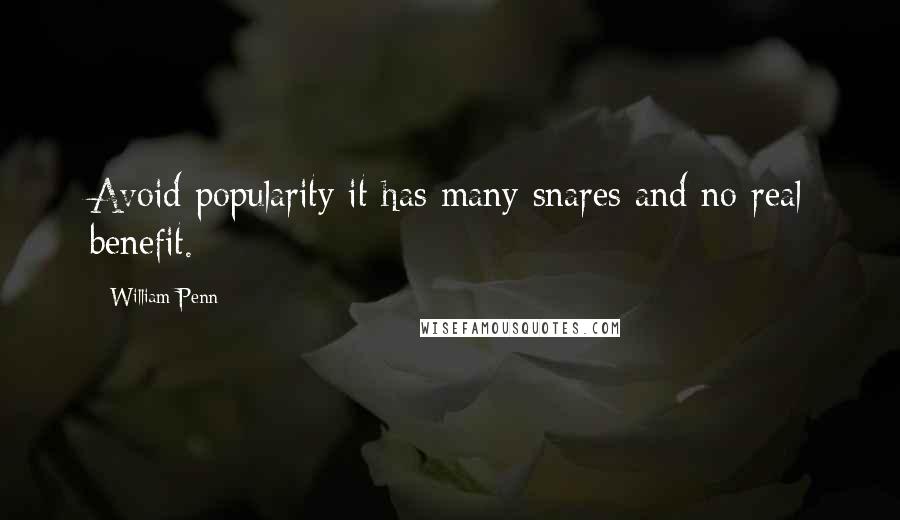 William Penn Quotes: Avoid popularity it has many snares and no real benefit.