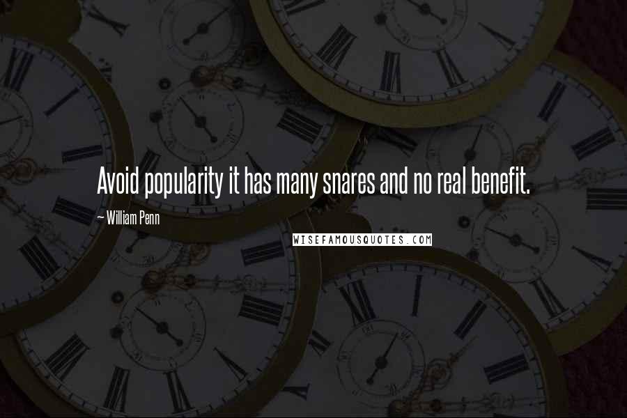 William Penn Quotes: Avoid popularity it has many snares and no real benefit.