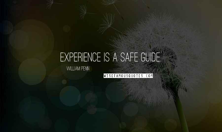 William Penn Quotes: Experience is a safe guide.