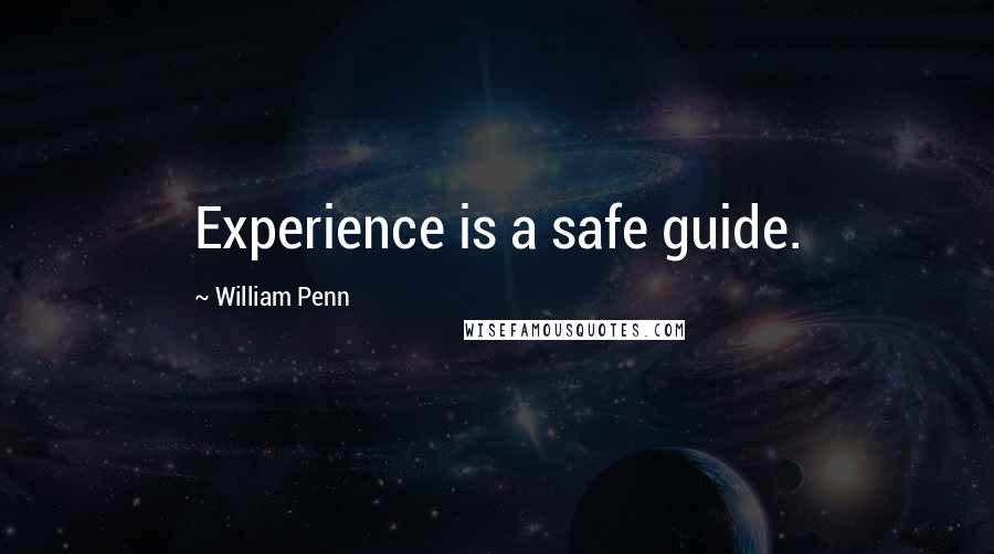 William Penn Quotes: Experience is a safe guide.