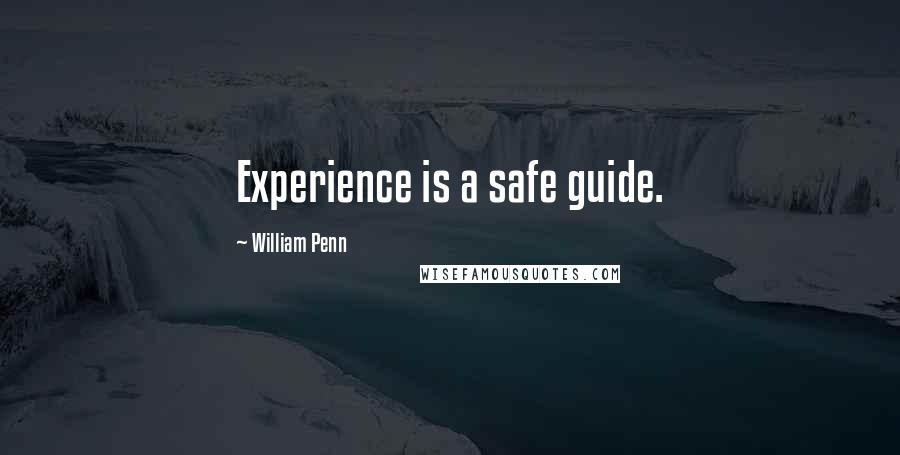 William Penn Quotes: Experience is a safe guide.