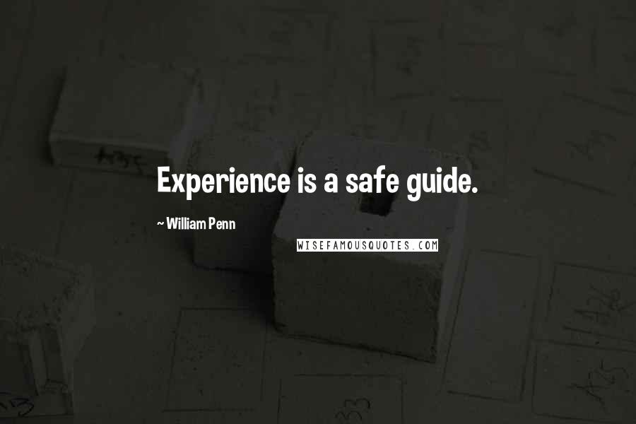 William Penn Quotes: Experience is a safe guide.