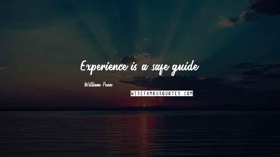 William Penn Quotes: Experience is a safe guide.