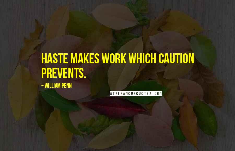 William Penn Quotes: Haste makes work which caution prevents.