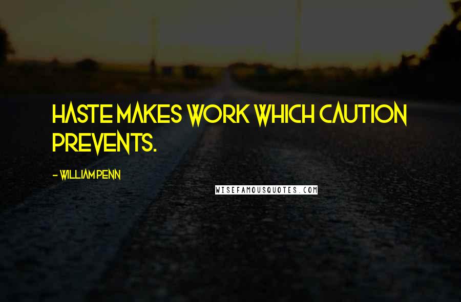 William Penn Quotes: Haste makes work which caution prevents.