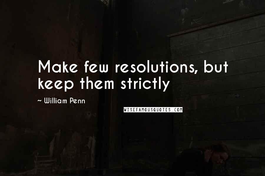 William Penn Quotes: Make few resolutions, but keep them strictly