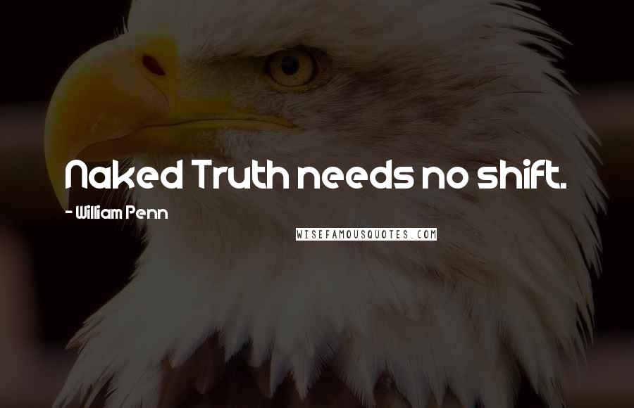 William Penn Quotes: Naked Truth needs no shift.