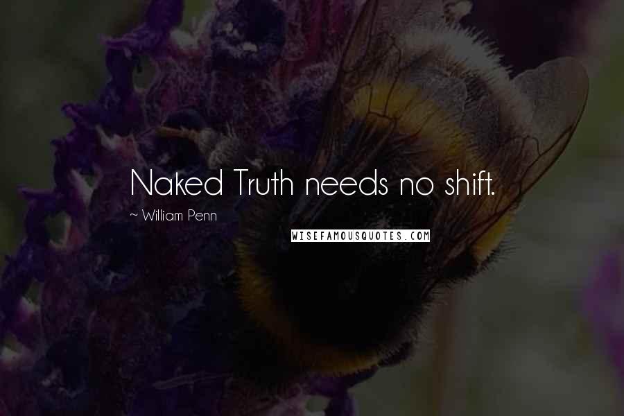 William Penn Quotes: Naked Truth needs no shift.