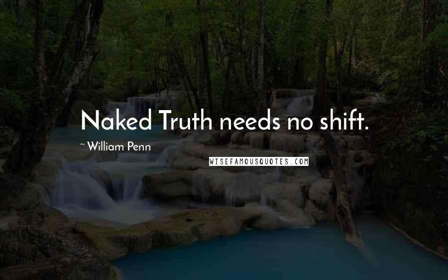 William Penn Quotes: Naked Truth needs no shift.