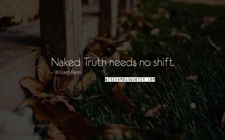 William Penn Quotes: Naked Truth needs no shift.