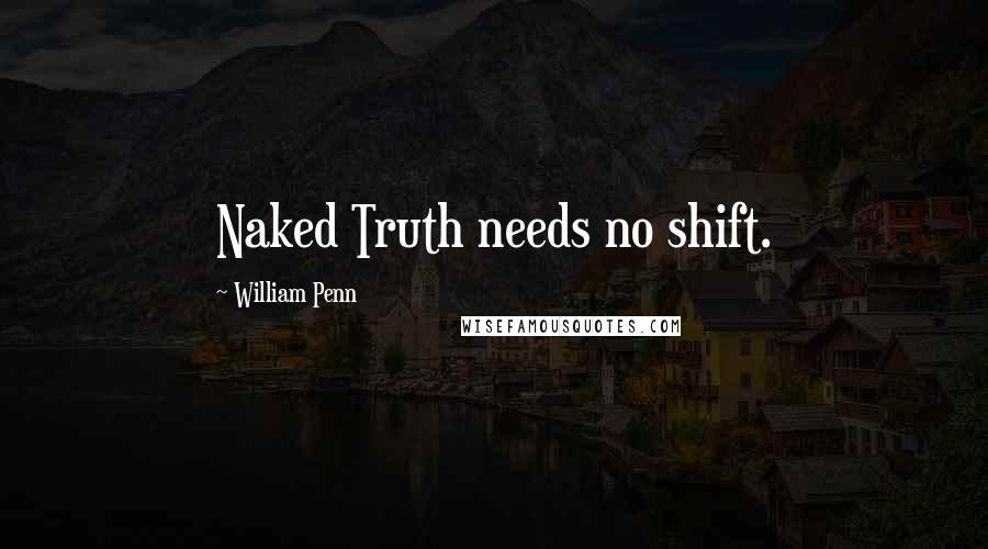 William Penn Quotes: Naked Truth needs no shift.