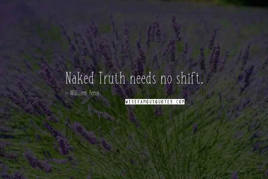 William Penn Quotes: Naked Truth needs no shift.