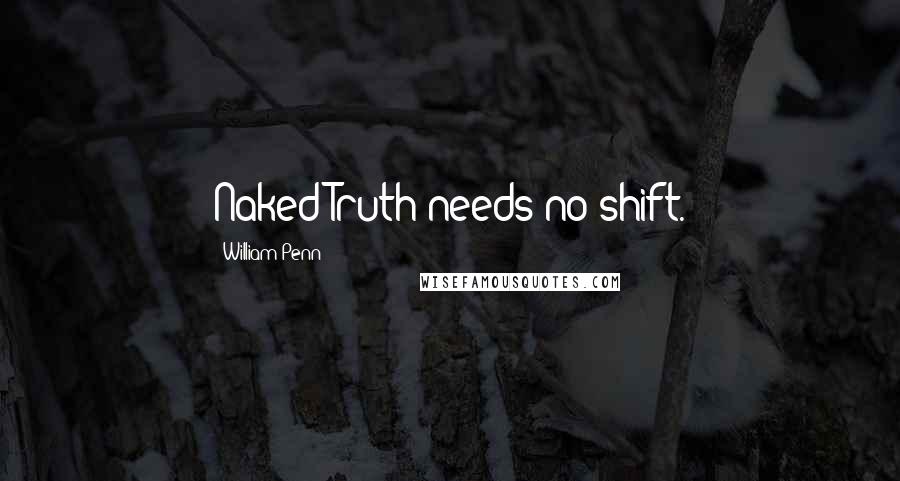 William Penn Quotes: Naked Truth needs no shift.