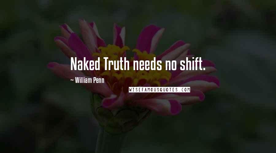 William Penn Quotes: Naked Truth needs no shift.