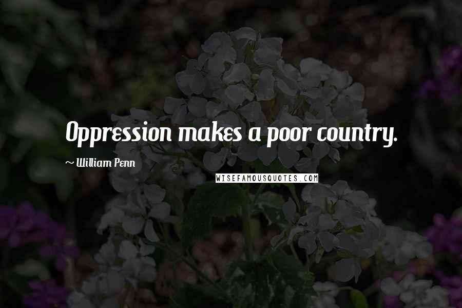 William Penn Quotes: Oppression makes a poor country.