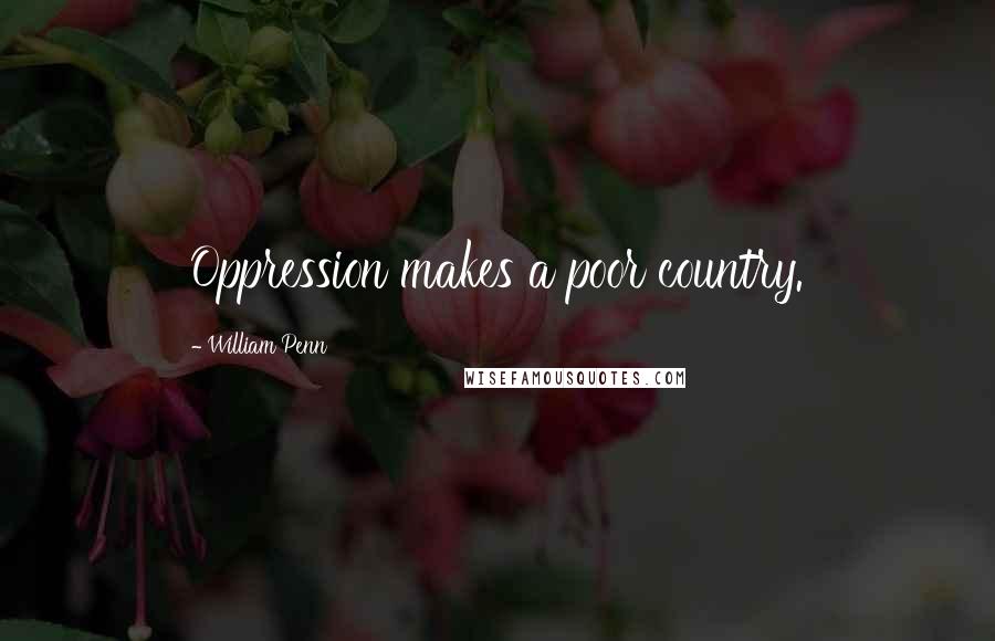 William Penn Quotes: Oppression makes a poor country.