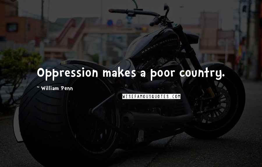 William Penn Quotes: Oppression makes a poor country.