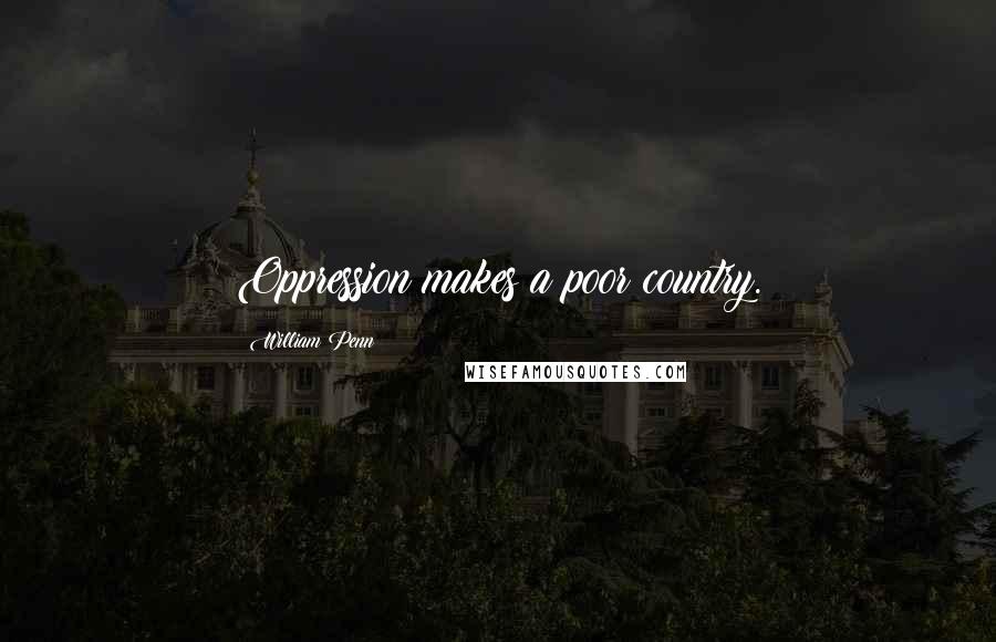 William Penn Quotes: Oppression makes a poor country.