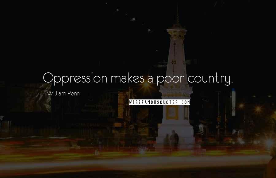 William Penn Quotes: Oppression makes a poor country.